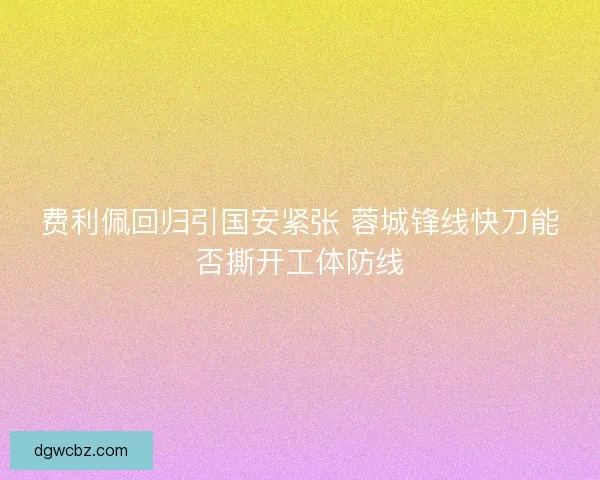 费利佩回归引国安紧张 蓉城锋线快刀能否撕开工体防线