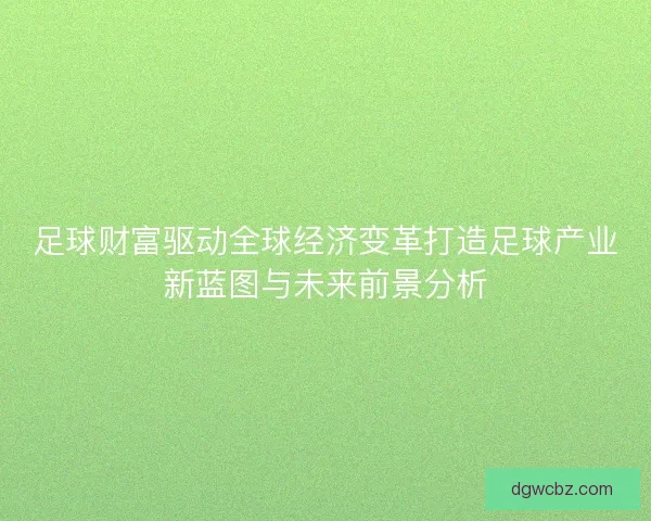 足球财富驱动全球经济变革打造足球产业新蓝图与未来前景分析